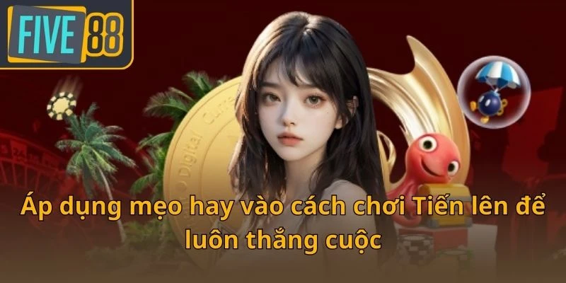 ap-dung-meo-hay-vao-cach-choi-tien-len-de-luon-thang-cuoc