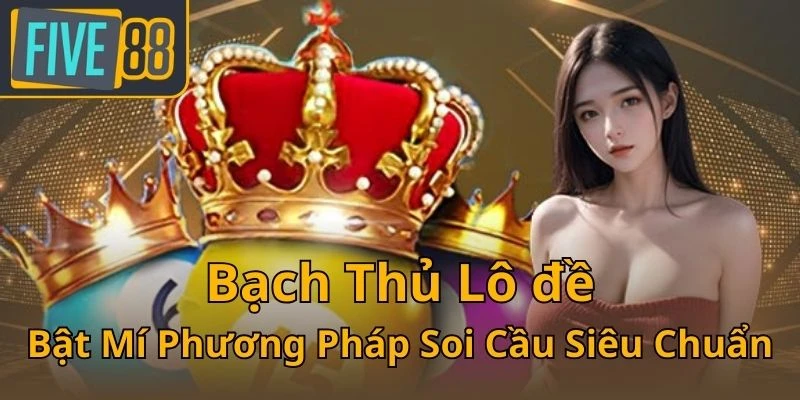 bach-thu-lo-de-bat-mi-phuong-phap-soi-cau-sieu-chuan