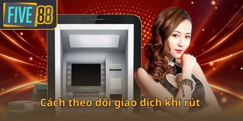 cach-theo-doi-giao-dich-khi-rut