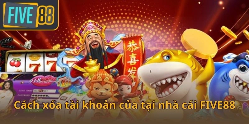 cach-xoa-tai-khoan-cua-tai-nha-cai-five88