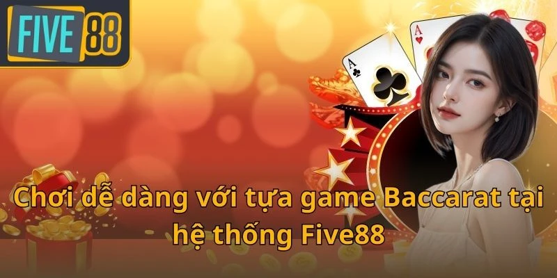 choi-de-dang-voi-tua-game-baccarat-tai-he-thong-five88