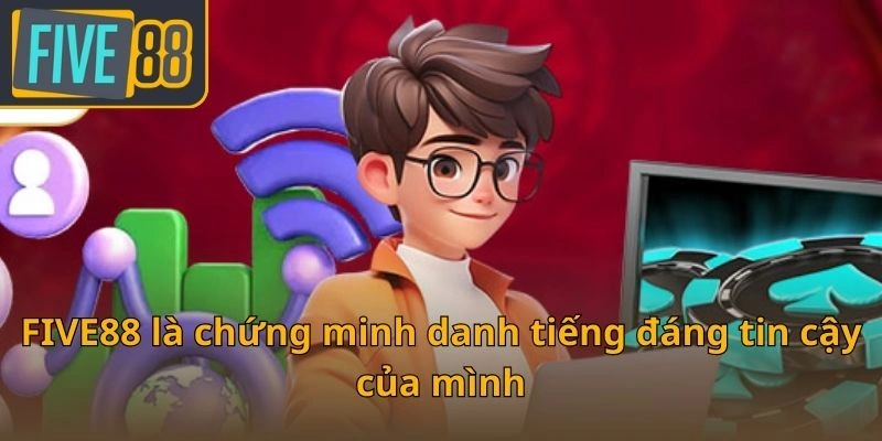 five88-la-chung-minh-danh-tieng-dang-tin-cay-cua-minh