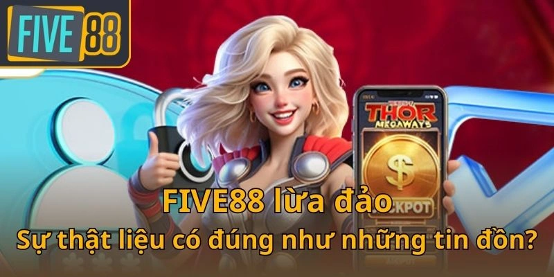 five88-lua-dao-su-that-lieu-co-dung-nhu-nhung-tin-don