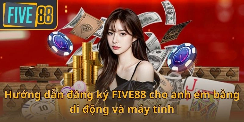 huong-dan-dang-ky-five88-cho-anh-em-bang-di-dong-va-may-tinh