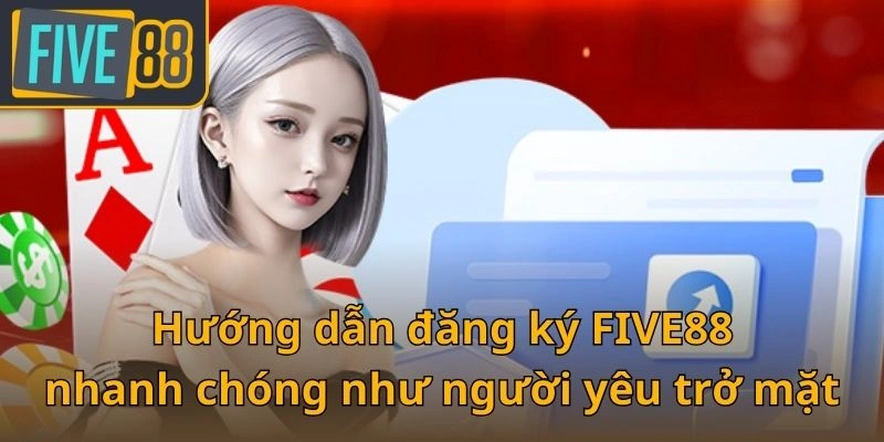 huong-dan-dang-ky-five88-nhanh-chong-nhu-nguoi-yeu-tro-mat