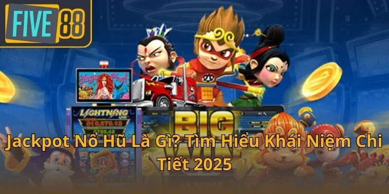 jackpot-no-hu-la-gi-tim-hieu-khai-niem-chi-tiet-2025