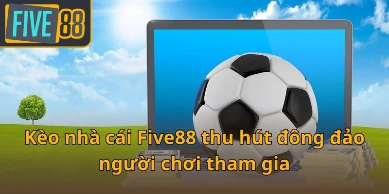 keo-nha-cai-five88-thu-hut-dong-dao-nguoi-choi-tham-gia