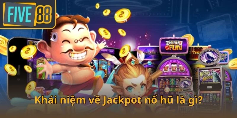khai-niem-ve-jackpot-no-hu-la-gi