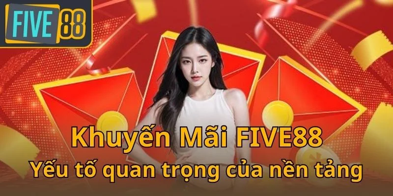 khuyen-mai-five88-yeu-to-quan-trong-cua-nen-tang