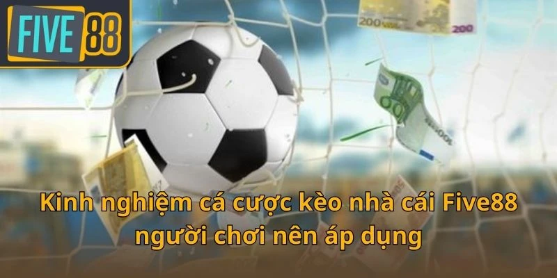 kinh-nghiem-ca-cuoc-keo-nha-cai-five88-nguoi-choi-nen-ap-dung