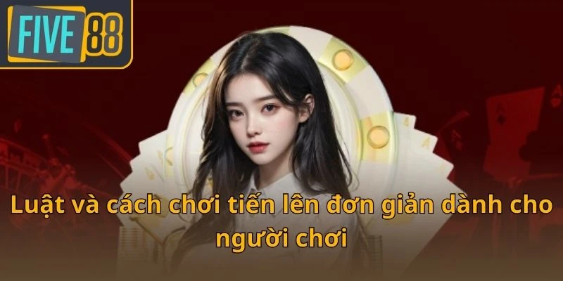 luat-va-cach-choi-tien-len-don-gian-danh-cho-nguoi-choi