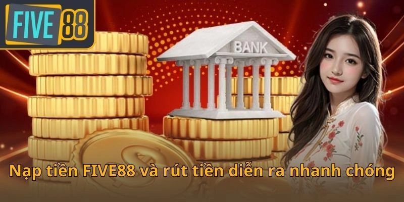nap-tien-five88-va-rut-tien-dien-ra-nhanh-chong