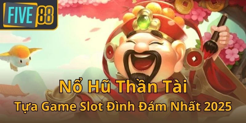 no-hu-than-tai-tua-game-slot-dinh-dam-nhat-2025