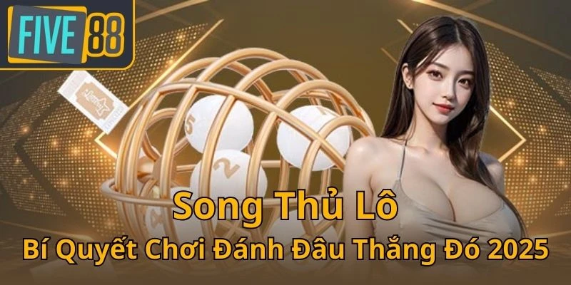 song-thu-lo-bi-quyet-choi-danh-dau-thang-do-2025