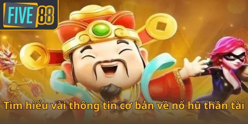 tim-hieu-vai-thong-tin-co-ban-ve-no-hu-than-tai